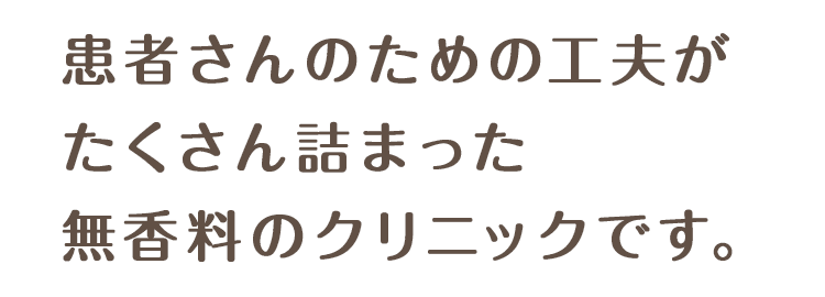 患者さんのための工夫がたくさん詰まった無香料のクリニックです。